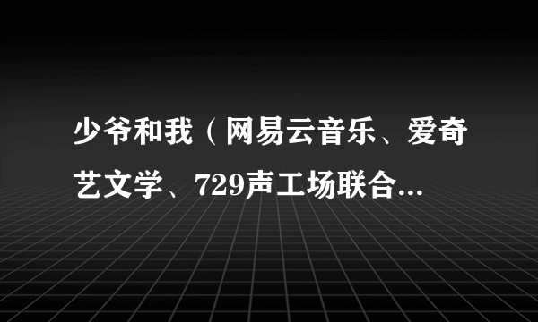 少爷和我（网易云音乐、爱奇艺文学、729声工场联合改编的广播剧）