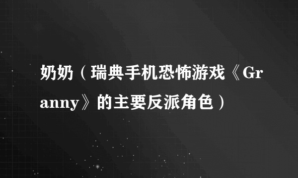 奶奶（瑞典手机恐怖游戏《Granny》的主要反派角色）