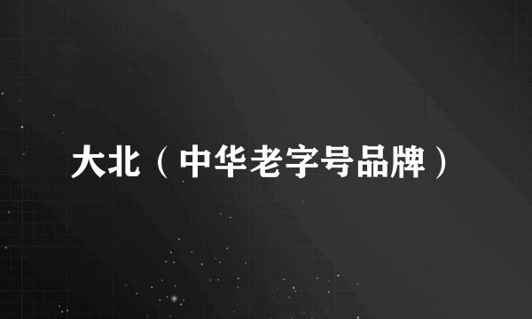 大北（中华老字号品牌）