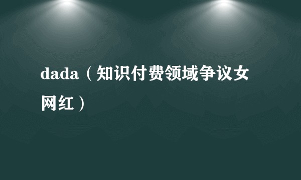 dada（知识付费领域争议女网红）