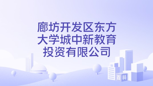 廊坊开发区东方大学城中新教育投资有限公司