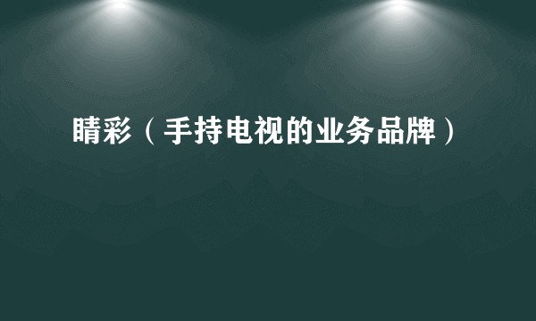 睛彩（手持电视的业务品牌）