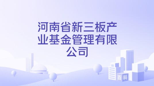河南省新三板产业基金管理有限公司