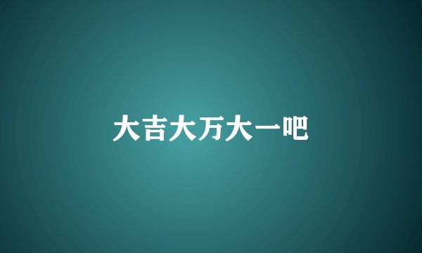 大吉大万大一吧