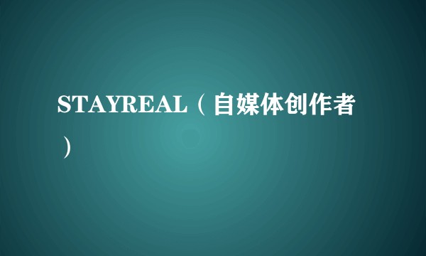 STAYREAL（自媒体创作者）