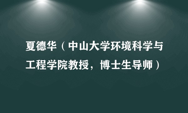 夏德华(中山大学环境科学与工程学院教授,博士生导师)