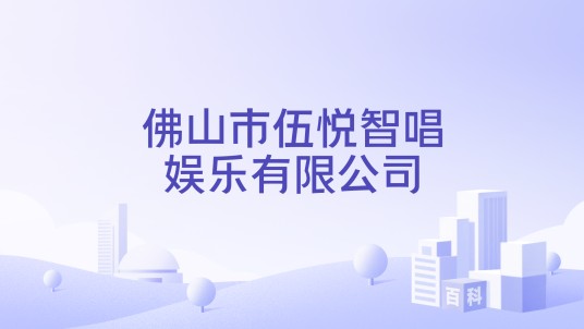佛山市伍悦智唱娱乐有限公司