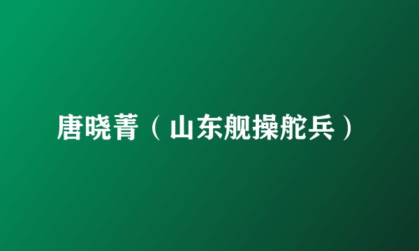 唐晓菁（山东舰操舵兵）