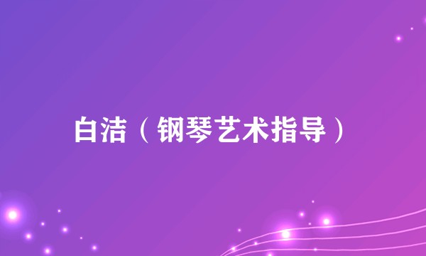 白洁（钢琴艺术指导）