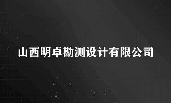 山西明卓勘测设计有限公司
