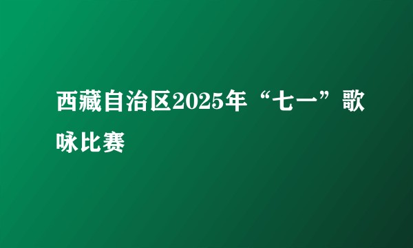 西藏自治区2025年“七一”歌咏比赛