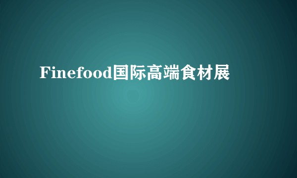 Finefood国际高端食材展