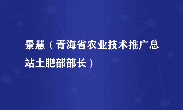 景慧（青海省农业技术推广总站土肥部部长）