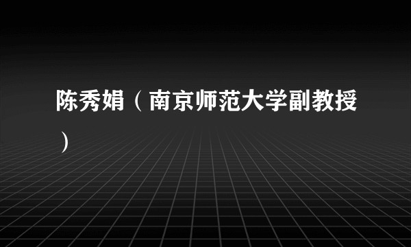 陈秀娟（南京师范大学副教授）