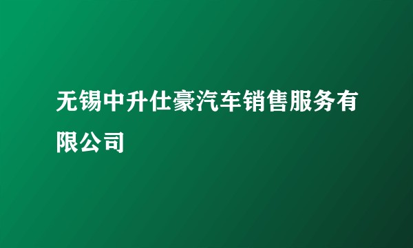 无锡中升仕豪汽车销售服务有限公司
