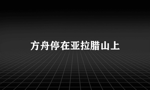 方舟停在亚拉腊山上