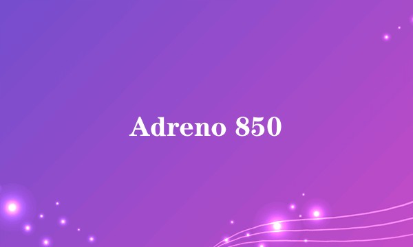 Adreno 850