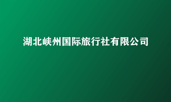 湖北峡州国际旅行社有限公司