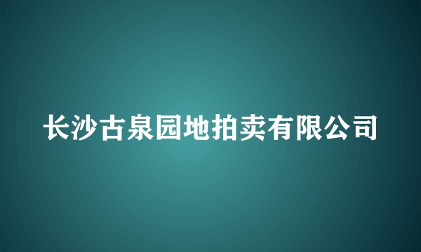 长沙古泉园地拍卖有限公司