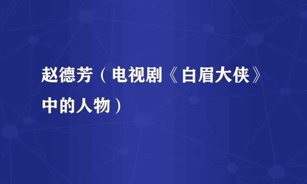 赵德芳(电视剧《白眉大侠》中的人物)