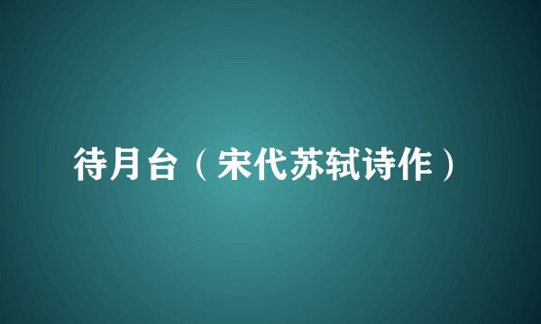 待月台（宋代苏轼诗作）