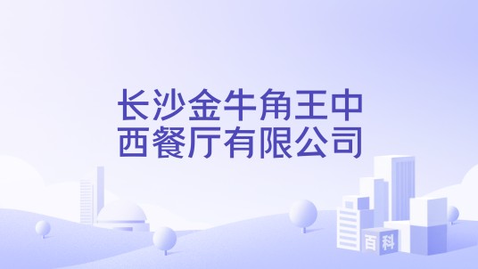 长沙金牛角王中西餐厅有限公司