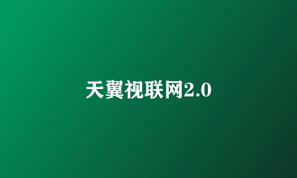 天翼视联网2.0