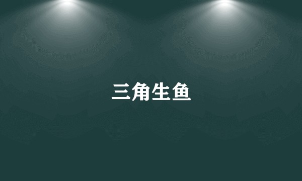 三角生鱼