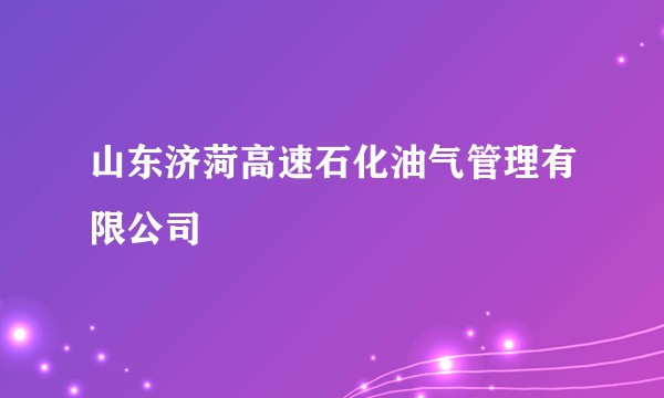 山东济菏高速石化油气管理有限公司