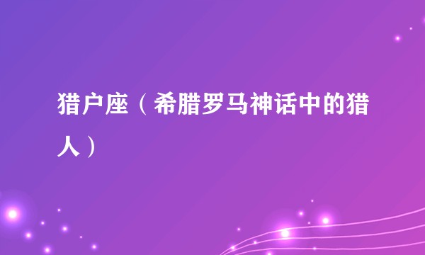 猎户座(希腊罗马神话中的猎人)