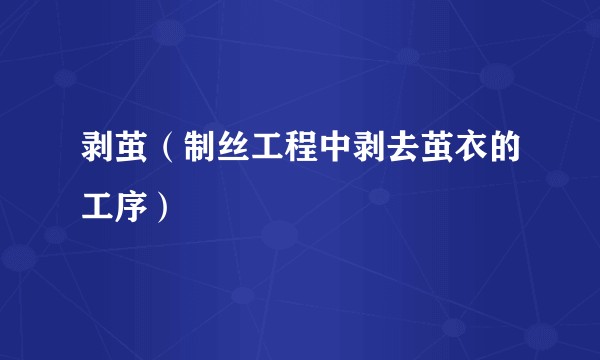 剥茧（制丝工程中剥去茧衣的工序）