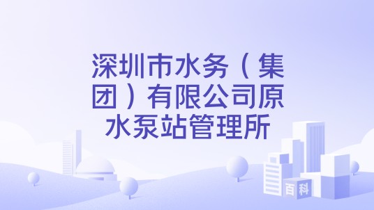 深圳市水务（集团）有限公司原水泵站管理所