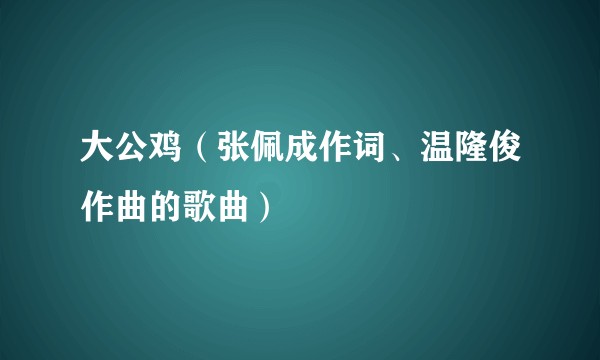 大公鸡（张佩成作词、温隆俊作曲的歌曲）