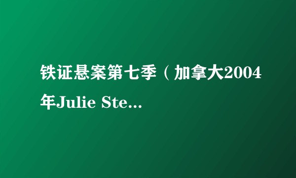 铁证悬案第七季（加拿大2004年Julie Stewart等人主演的剧集）