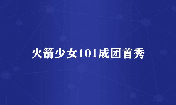 火箭少女101成团首秀
