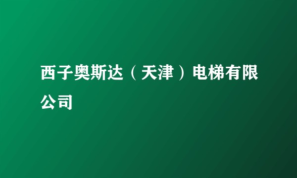 西子奥斯达（天津）电梯有限公司