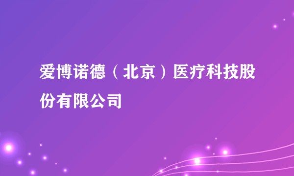 爱博诺德（北京）医疗科技股份有限公司