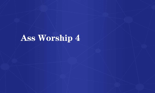Ass Worship 4