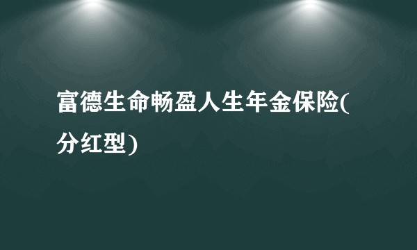 富德生命畅盈人生年金保险(分红型)