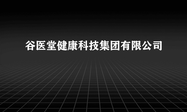 谷医堂健康科技集团有限公司