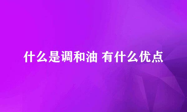什么是调和油 有什么优点