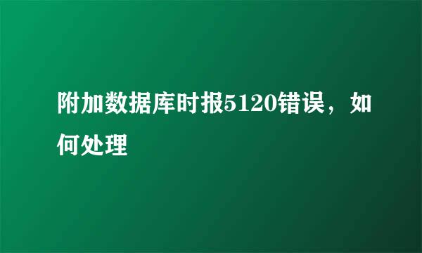 附加数据库时报5120错误，如何处理