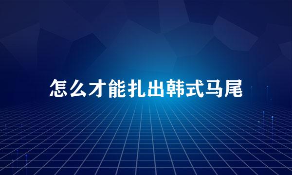 怎么才能扎出韩式马尾