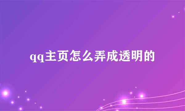 qq主页怎么弄成透明的