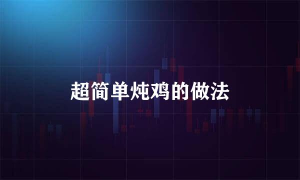 超简单炖鸡的做法