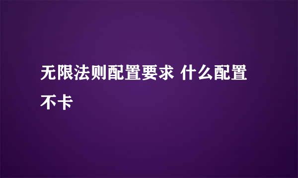 无限法则配置要求 什么配置不卡