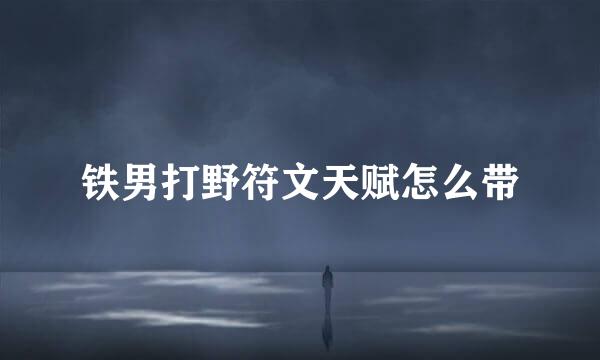 铁男打野符文天赋怎么带