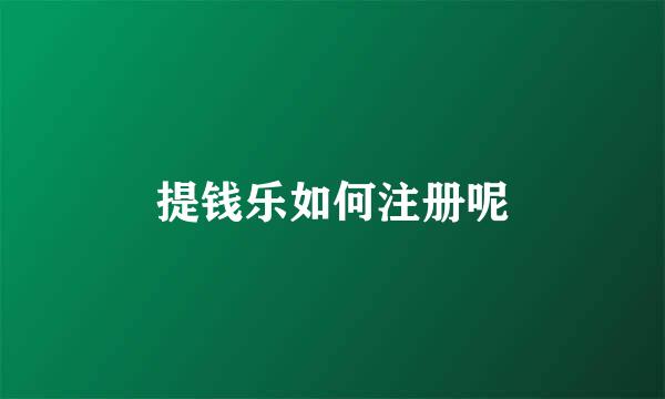 提钱乐如何注册呢