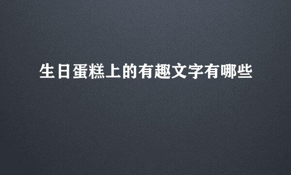 生日蛋糕上的有趣文字有哪些