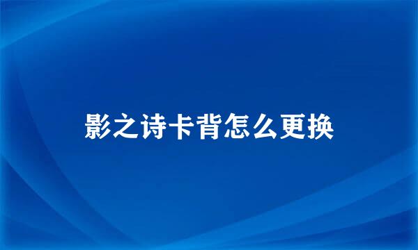 影之诗卡背怎么更换